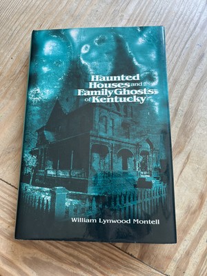Haunted Houses and Family Ghosts of Kentucky by William Lynwood Montell