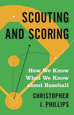 Scouting and Scoring | How We Know What We Know about Baseball | Phillips | Buch