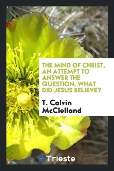T. Calvin Mcclelland | The Mind Of Christ, An Attempt To Answer The Question,...-image