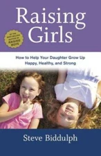 Raising Girls: How to Help Your Daughter Grow Up Happy, Healthy - VERY GOOD