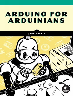 Arduino for Arduinians: 70 Projects for the Experienced Programmer by John Boxal