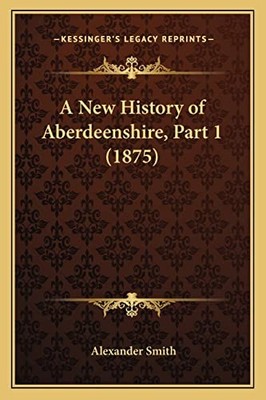 New History of Aberdeenshire, Part by Alexander Smith (2010, Trade Paperback)