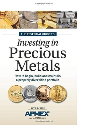 The Essential Guide to Investing in Precious Metals: How to begin, build and...