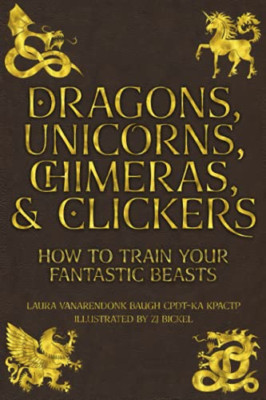 Dragons, Unicorns, Chimeras, and Clickers: How to Train -  NEW Laura Vanarendo 2