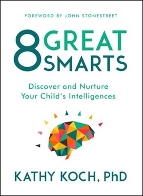 8 Great Smarts: Discover and Nurture Your Child's Intelligences by Koch Phd