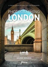 Photographing London - Volume 1 Central London: A photo-location and visitor...