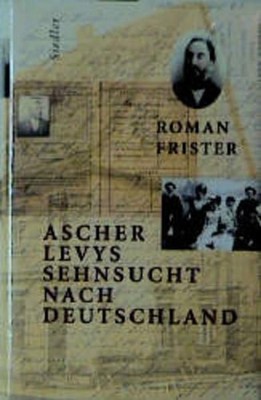 Ascher Levys Sehnsucht nach Deutschland Roman Frister. [Aus dem Hebr. von Antje