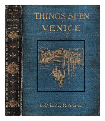 RAGG, LONSDALE; RAGG, LAURA M. Dinge gesehen in Venedig / von Lonsdale Ragg und Laur