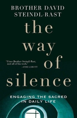 The Way of Silence: Engaging the Sacred in Daily Life by David Steindl-Rast (Eng