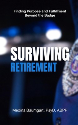 Surviving Retirement: Finding Purpose and Fulfillment Beyond the Badge by Medina