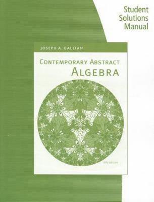 Student Solutions Manual for Gallian's Contemporary Abstract Algebra, 8th by Ga