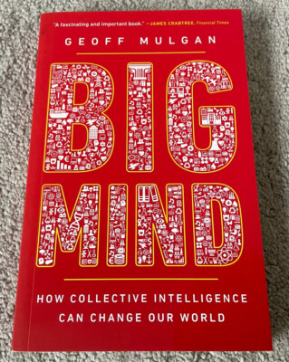 BIG MIND: HOW COLLECTIVE INTELLIGENCE CAN CHANGE OUR WORLD - GEOFF MULGAN - NEW