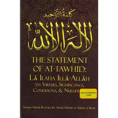The Statement of At-Tawhid: La ILaha Illa-Allah (Its Virtues, Significance, Cond
