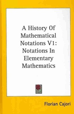 History of Mathematical Notations : Notations in Elementary Mathematics, Hard...