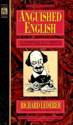 Anguished English: An Anthology of Accidental Assualts Upon Our Language by Rich