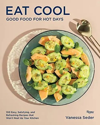 Eat Cool: Good Food for Hot Days: 100 Easy, Satisfying, and Refreshing Recipes t