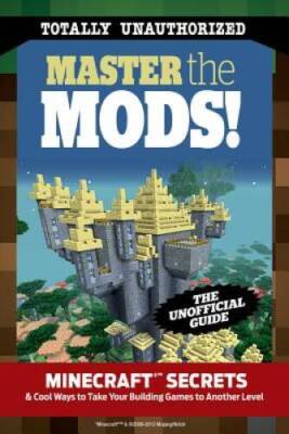 Master the Mods!: MinecraftÂ Â? Secrets & Cool Ways to Take Your Building - GOOD