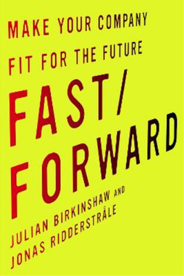 Fast/Forward: Make Your Company Fit for the Future, Birkinshaw, Julian & Ridders