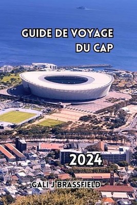 Guide de Voyage Du Cap 2024: Feuille de route pour une exp?rience inoubliable: j