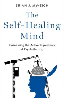 The Self-Healing Mind: Harnessing the Active Ingredients of Psychotherapy: New