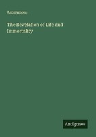 The Revelation Of Life And Immortality Anonymous