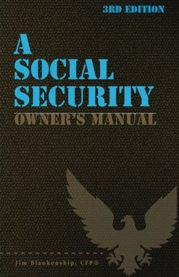 A SOCIAL SECURITY OWNER'S MANUAL, 3RD EDITION: YOUR GUIDE By Jim Blankenship VG+