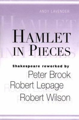 Hamlet in Pieces: Shakespeare Reworked by Peter Brook, Robert Lepage and Rober..