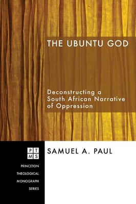 The Ubuntu God: Deconstructing a South African Narrative of Oppression by Samuel