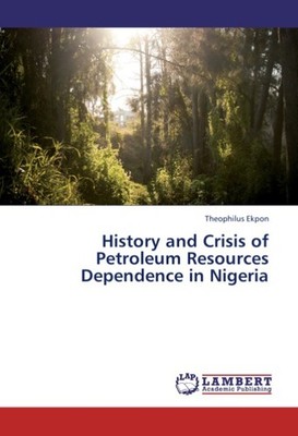History and Crisis of Petroleum Resources Dependence in Nigeria Theophilus Ekpon