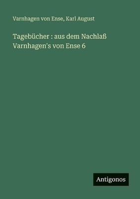 Tagebcher: aus dem Nachlass Varnhagen's von Ense 6 by Varnhagen Von Ense (German