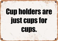 Metal Sign - Cup Holders Are Just Cups For Cups.