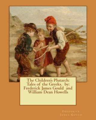 The Children's Plutarch: Tales of the Greeks.  by: Frederick James Gould  and-,