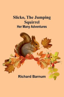 Slicko, the Jumping Squirrel | Her Many Adventures | Richard Barnum | Buch