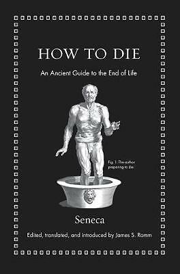 How to Die: An Ancient Guide to the End of Life by Seneca (Hardcover, 2018)