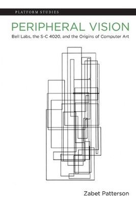 Peripheral Vision: Bell Labs, the S-C 4020, and the Origins of Computer Art by Z