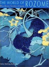 World of Rozome : Wax-Resist Textiles of Japan by Betsy Sterling