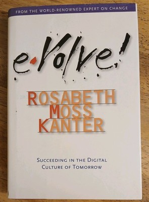Evolve! : Succeeding in the Digital Culture of Tomorrow by Rosabeth Moss Kanter