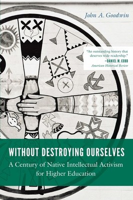 Without Destroying Ourselves: A Century Of Native Intellectu...