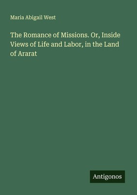 Maria Abigail West | The Romance of Missions. Or, Inside Views of Life and...