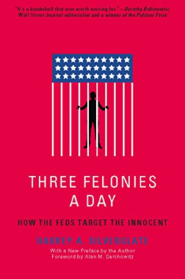 Three Felonies A Day: How the Feds Target the Innocent - Paperback NEW Harvey Si