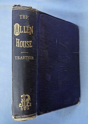 THE ALLEN HOUSE OR TWENTY YEARS AGO AND NOW BY T..S. ARTHUR 1860 HC