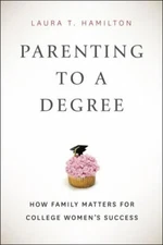 Parenting to a Degree: How Family Matters for College Women's Success by Hamilt