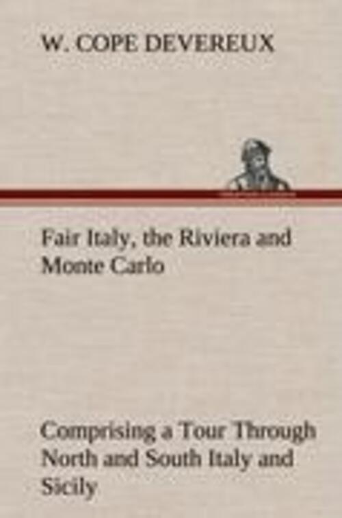 W. Cope Devereux | Fair Italy, The Riviera And Monte Carlo Comprising