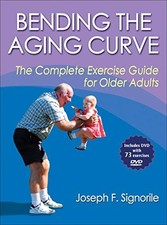 BENDING THE AGING CURVE: THE COMPLETE EXERCISE GUIDE FOR By Joseph F. Signorile