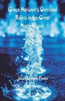 Jessie Graham Flower | Grace Harlowe's Overland Riders In The Great North Woods