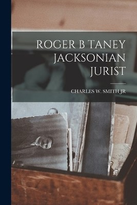 Charles W Smith Roger B Taney Jacksonian Jurist (Taschenbuch)