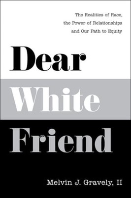 Dear White Friend: The Realities of Race, the Power of Relationships and Our