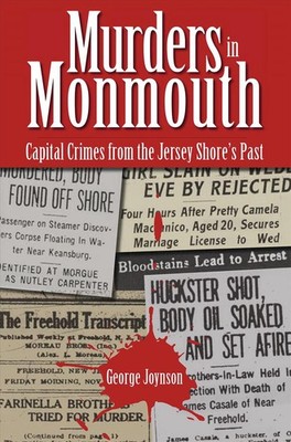Murders in Monmouth: Capital Crimes from the Jersey Shore's Past by George Joyns