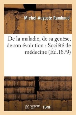 de la Maladie, de Sa Gense, de Son volution: Discours Lu ? La S?ance Publique An