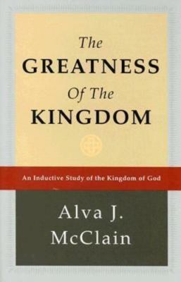 The Greatness of the Kingdom: An Inductive Study of the Kingdom of God McClain,